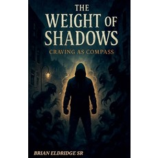 (영문도서)The Weight of Shadows: Craving as Compass Paperback, Brian Eldridge, English, 9798231601417