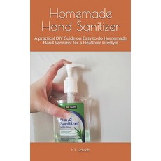 Homemade Hand Sanitizer: A practical DIY Guide on Easy to do Homemade Hand Sanitizer for a Healthier... Paperback, Independently Published