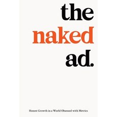 (영문도서)The Naked Ad: Honest Growth in a World Obsessed with Metrics Paperback, Independently Published, English, 9798276594811