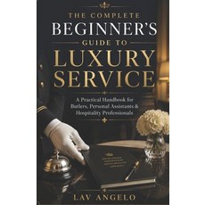 (영문도서)The Complete Beginner's Guide to Luxury Service: A Practical Handbook for Butler... Paperback, English, Angelo, Lav, Independently Published