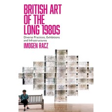 (영문도서) British Art of the Long 1980s: Diverse Practices Exhibitions and Infrastructures Paperback, Bloomsbury Visual Arts, English, 9781350191570