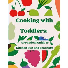 (영문도서)Cooking With Toddlers: A Practical Guide to Kitchen Fun and Learning Paperback, Independently Published, English, 9798244103069