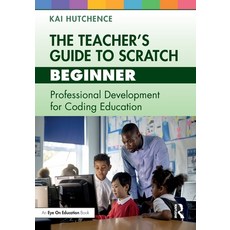 (영문도서) The Teacher's Guide to Scratch - Beginner: Professional Development for Coding Education Paperback, Routledge, English, 9781032448176