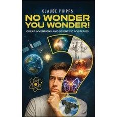 (영문도서)No Wonder You Wonder: Great Inventions and Scientific Mysteries Hardcover, Claude Phipps, English, 9781969820106
