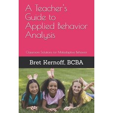(영문도서)A Teacher's Guide to Applied Behavior Analysis: Classroom Solutions for Maladapt... Paperback, Createspace Independent Pub..., English, 9781505732139