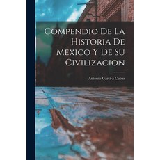 (영문도서) Compendio de la Historia de Mexico y de su Civilizacion Paperback, Legare Street Press, English, 9781016376556
