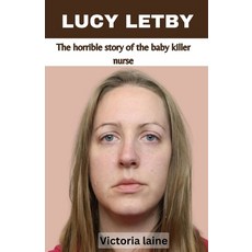 (영문도서) Lucy Letby: The horrible story of the baby killer nurse Paperback, Independently Published, English, 9798861535311