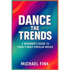 (영문도서)Dance the Trends: A Beginner's Guide to Today's Most Moves Paperback, Independently Published, English, 9798267621137