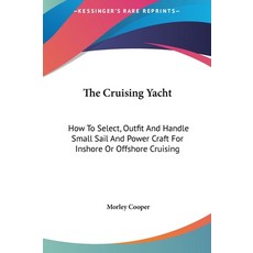 (영문도서) The Cruising Yacht: How To Select Outfit And Handle Small Sail And Power Craft For Inshore O... Hardcover, Kessinger Publishing, English, 9781161686098