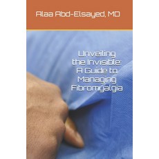(영문도서) Unveiling the Invisible: A Guide to Managing Fibromyalgia Paperback, Independently Published, English, 9798301076169