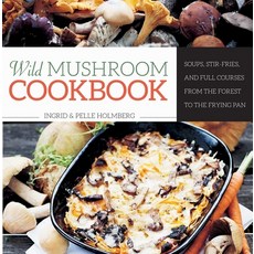 (영문도서) Wild Mushroom Cookbook: Soups Stir-Fries and Full Courses from the Forest to the Frying Pan Hardcover, Skyhorse Publishing, English, 9781629144207
