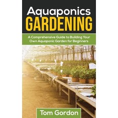 (영문도서) Aquaponics Gardening: A Beginner's Guide to Building Your Own Aquaponic Garden Paperback, Novelty Publishing LLC, English, 9781951345181