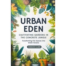 (영문도서) Urban Eden: Cultivating Gardens in the Concrete Jungle: Transforming City Space... Paperback, Independently Published, English, 9798342830539