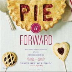 Pie It Forward : Pies Tarts Tortes Galettes and Other Pastries Reinvented, Stewart, Tabori, & Chang