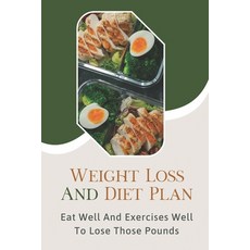 (영문도서) Weight Loss And Diet Plan: Eat Well And Exercises Well To Lose Those Pounds: Diets For Weight... Paperback, Independently Published, English, 9798475470565