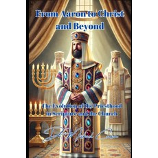 (영문도서) From Aaron to Christ and Beyond: The Evolution of the Priesthood in Scripture a... Paperback, Independently Published, English, 9798304321914