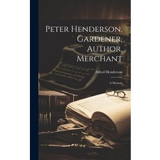 (영문도서) Peter Henderson Gardener Author Merchant: A Memoir Hardcover, Legare Street Press, English, 9781019451922