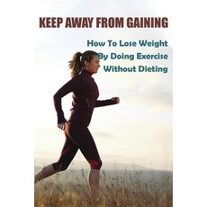 Keep Away From Gaining: How To Lose Weight By Doing Exercise Without Dieting: Upper Body Cardio Exer... Paperback, Independently Published, English, 9798715625670