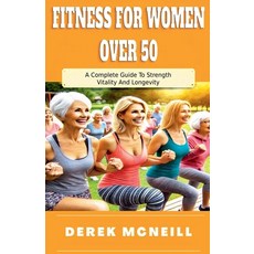 (영문도서)Fitness For Women Over 50: A Complete Guide To Strength Vitality And Longevity Paperback, Derek McNeill, English, 9798232340780