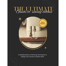 (영문도서)The Ultimate Guide To Sewing Clothes: A Detailed Book on Stitching Techniques to... Paperback, Independently Published, English, 9798241263339 Independently Published, English, 9798241263339