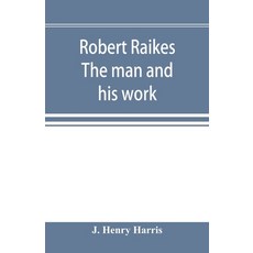 (영문도서) Robert Raikes. The man and his work Paperback, Alpha Edition, English, 9789353896614