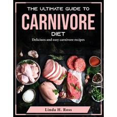 (영문도서) The Ultimate Guide to Carnivore Diet: Deliciuos and easy carnivore recipes Paperback, Linda H. Ross