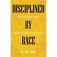 Disciplined by Race: Theological Ethics and the Problem of Asian American Identity Hardcover, Cascade Books