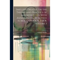 (영문도서) Smellie's Treatise On the Theory and Practice of Midwifery / Ed. With Annotations by Alfred ... Paperback, Legare Street Press, English, 9781022503755