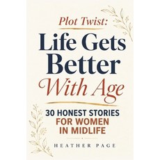 (영문도서)Plot Twist: Life Gets Better With Age: 30 Honest Stories for Women in Midlife Paperback, Independently Published, English, 9798199741057