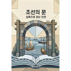 조선의 문 실록으로 읽는 인천 : 500년 역사의 물길과 발깅리 만든 도시, BOOKK(부크크), 석종수 저