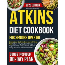 Atkins Diet Cookbook for Seniors Over 60: Simple Low-Carb Recipes and a 90-Day Plan to Burn Belly, Atkins Diet Cookbook for Senio