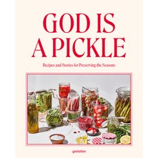(영문도서)God Is a Pickle: Recipes and Stories for Preserving the Seasons - A Culinary Jou... Hardcover, Gestalten, English, 9783967042092 Gestalten, English, 9783967042092