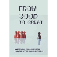 From Good To Great: An Essential Challenges Book For Your Better Leadership Skills: Managerial Coura... Paperback, Independently Published, English, 9798598481295