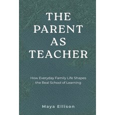 (영문도서)The Parent as Teacher: How Everyday Family Life Shapes the Real School of Learning Paperback, Mindful Pages, English, 9789374120699