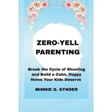 (영문도서)Zero-Yell Parenting: Break the Cycle of Shouting and Build a Calm Happy Home Yo... Paperback, Independently Published, English, 9798296833143
