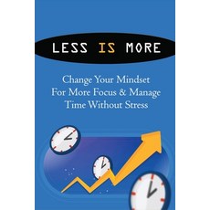 (영문도서) Less Is More: Change Your Mindset For More Focus & Manage Time Without Stress: How To Achieve... Paperback, Independently Published, English, 9798537550280