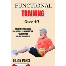 (영문도서)Functional Training Over 40: A Gentle Fitness Guide For Seniors To Move Better F... Paperback, Independently Published, English, 9798289607232