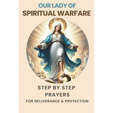 (영문도서)Our Lady of Spiritual Warfare: Step by Step Prayers for Deliverance and Protection Paperback, Independently Published, English, 9798274620437