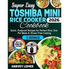 Super Easy Toshiba Mini Rice Cooker Cookbook: Quick Foolproof Recipes for Perfect Rice One-Pot M, Super Easy Toshiba Mini Rice C