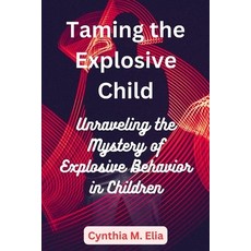 (영문도서) Taming the Explosive Child: Unraveling the Mystery of Explosive Behavior in Children Paperback, Independently Published, English, 9798392153039