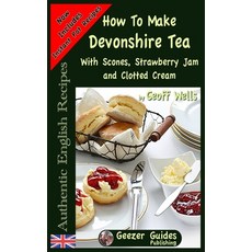 (영문도서) How To Make Devonshire Tea: With Scones Strawberry Jam and Clotted Cream Paperback, Createspace Independent Pub..., English, 9781976179815