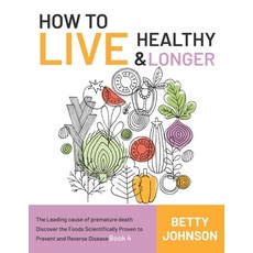 (영문도서) How to Live Healthy & Live Longer: The Leading Cause Of Premature Death Discover The Foods Sc... Paperback, Independently Published, English, 9798500717696