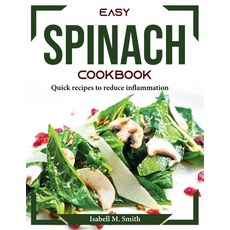 (영문도서) Easy Spinach Cookbook: Quick recipes to reduce inflammation Paperback, Isabell M. Smith, English, 9781804374535
