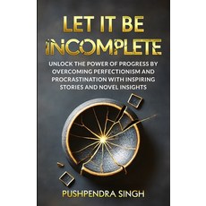 (영문도서) Let It Be Incomplete: Unlock the Power of Progress by Overcoming Perfectionism... Paperback, Independently Published, English, 9798339783169