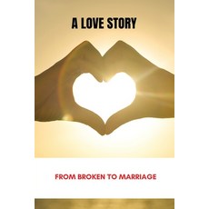 A Love Story: From Broken To Marriage: Arranged Marriage Love Story Novel Paperback, Independently Published, English, 9798729811762