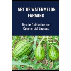 (영문도서) The Art of Watermelon Farming: Tips for Cultivation and Commercial Success Paperback