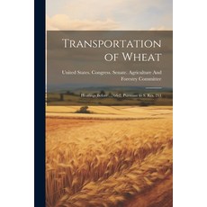(영문도서) Transportation of Wheat: Hearings Before ... 66-2 Pursuant to S. Res. 211 Paperback, Legare Street Press, English, 9781021332844