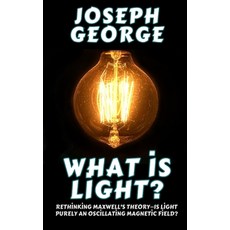 (영문도서) What Is Light?: Rethinking Maxwell's Theory-Is Light Purely an Oscillating Magn... Paperback, Independently Published, English, 9798313169828