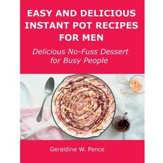 (영문도서) Easy and Delicious Instant Pot Recipes for Men: Delicious No-Fuss Dessert for Busy People Paperback, Geraldine W. Pence, English, 9781008928916