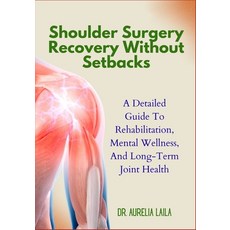 (영문도서)Shoulder Surgery Recovery Without Setbacks: A Detailed Guide To Rehabilitation ... Paperback, Independently Published, English, 9798262112142